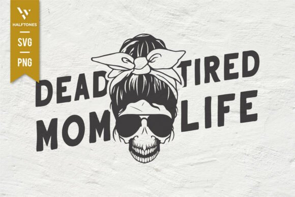 Dead Tired Mom Life: Funny SVG & PNG Graphics