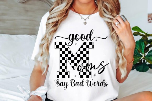 Good Moms Say Bad Words: Bold Graphics for T-Shirt Designs