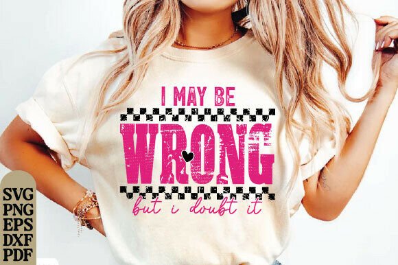 I May Be Wrong Mom SVG: Graphics for T-Shirt Designs