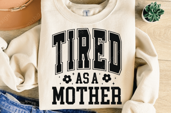 Tired As a Mother SVG: Graphics for T-Shirt Designs